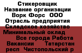 Стикеровщик › Название организации ­ Ворк Форс, ООО › Отрасль предприятия ­ Складское хозяйство › Минимальный оклад ­ 27 000 - Все города Работа » Вакансии   . Татарстан респ.,Чистопольский р-н
